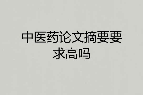 中医药论文摘要要求高吗