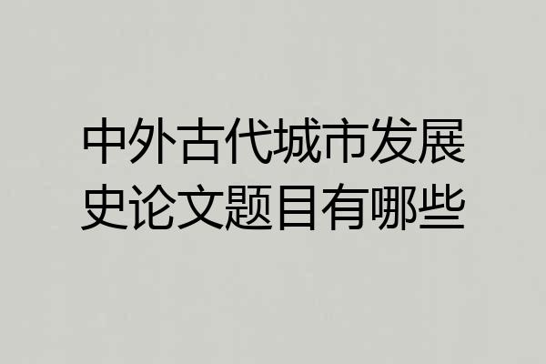 中外古代城市发展史论文题目有哪些