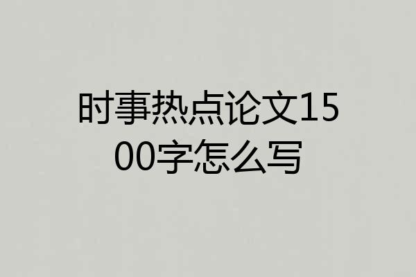 时事热点论文1500字怎么写