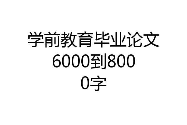 学前教育毕业论文6000到8000字