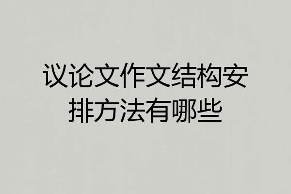 议论文作文结构安排方法有哪些
