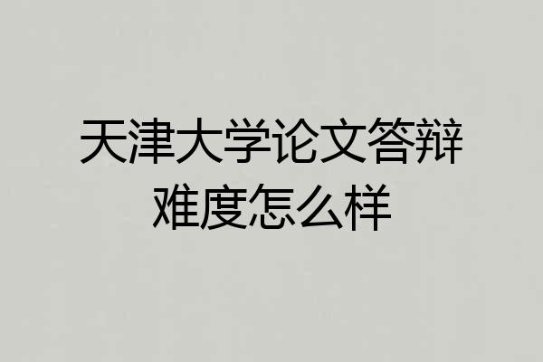 天津大学论文答辩难度怎么样