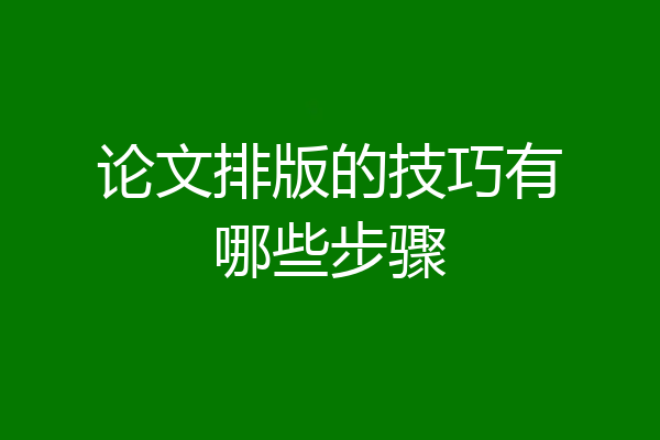 论文排版的技巧有哪些步骤