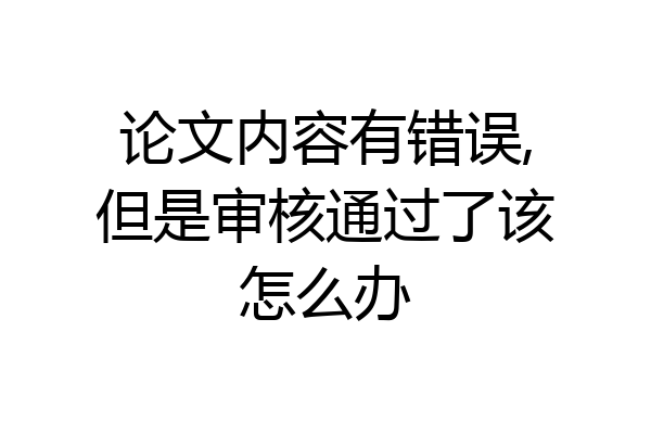 论文内容有错误,但是审核通过了该怎么办