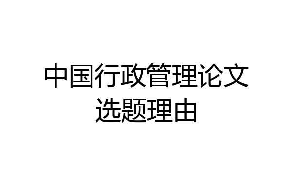 中国行政管理论文选题理由