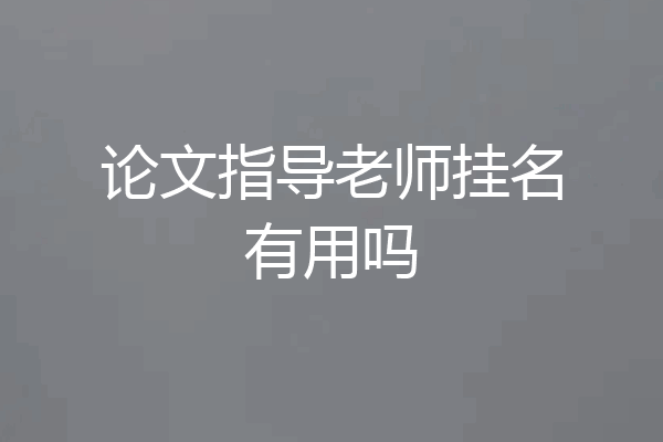 论文指导老师挂名有用吗