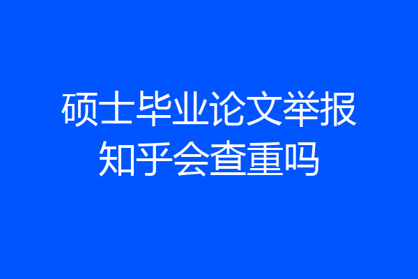 硕士毕业论文举报知乎会查重吗