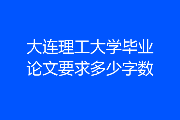 大连理工大学毕业论文要求多少字数