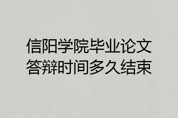 信阳学院毕业论文答辩时间多久结束