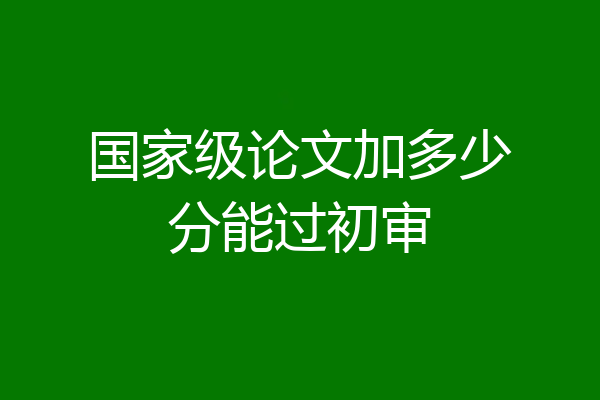国家级论文加多少分能过初审
