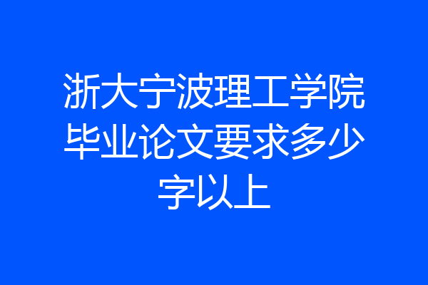 浙大宁波理工学院毕业论文要求多少字以上