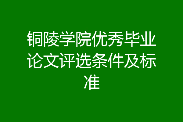 铜陵学院优秀毕业论文评选条件及标准