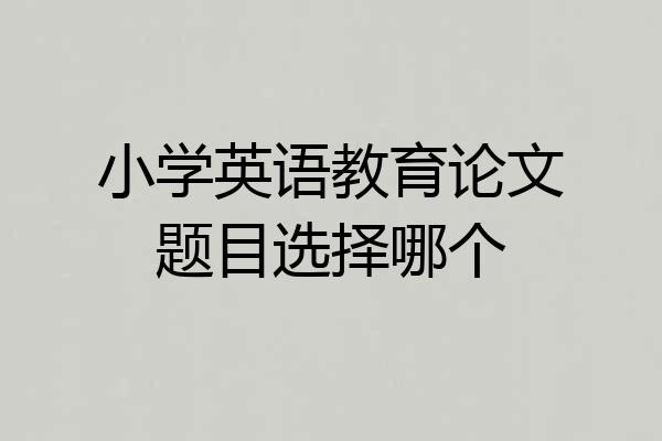 小学英语教育论文题目选择哪个