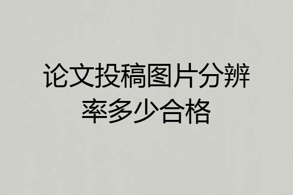 论文投稿图片分辨率多少合格