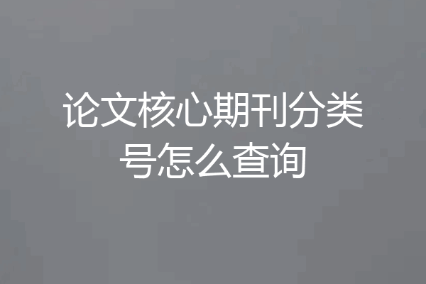 论文核心期刊分类号怎么查询