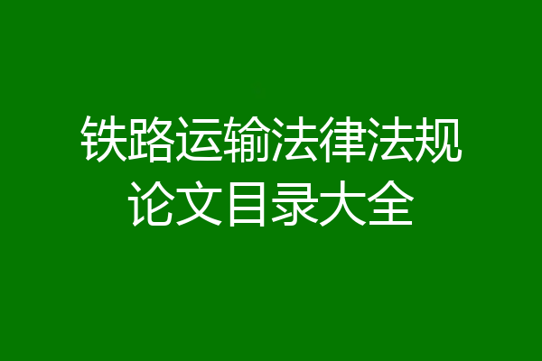 铁路运输法律法规论文目录大全