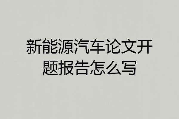 新能源汽车论文开题报告怎么写
