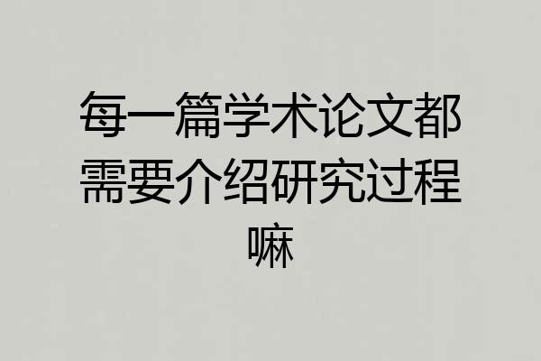 每一篇学术论文都需要介绍研究过程嘛