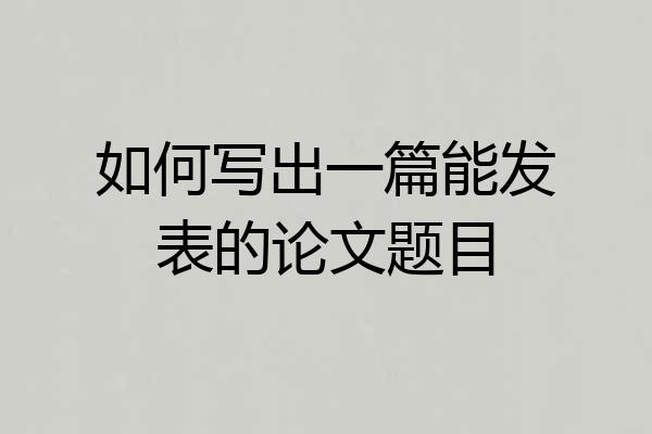 如何写出一篇能发表的论文题目