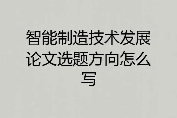 智能制造技术发展论文选题方向怎么写