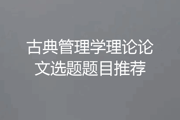 古典管理学理论论文选题题目推荐
