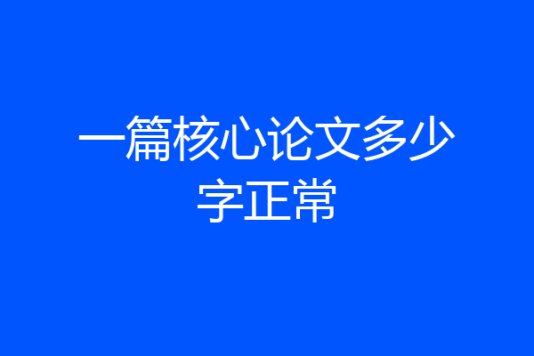 一篇核心论文多少字正常