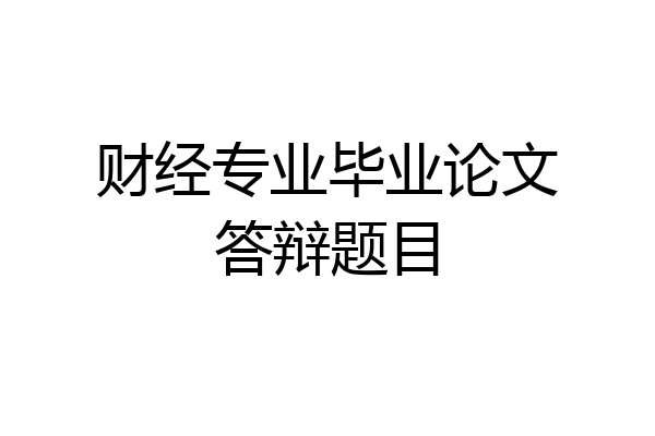 财经专业毕业论文答辩题目