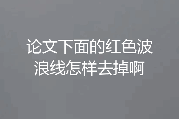 论文下面的红色波浪线怎样去掉啊