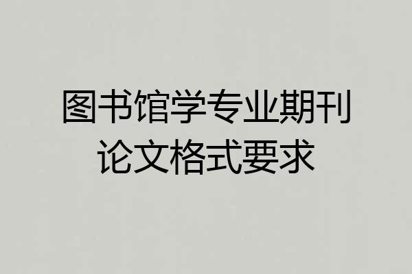 图书馆学专业期刊论文格式要求