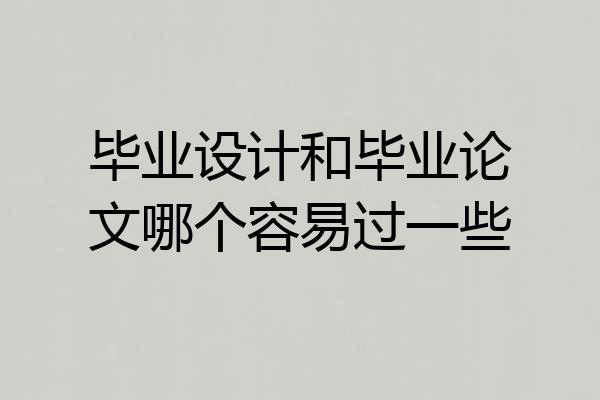 毕业设计和毕业论文哪个容易过一些