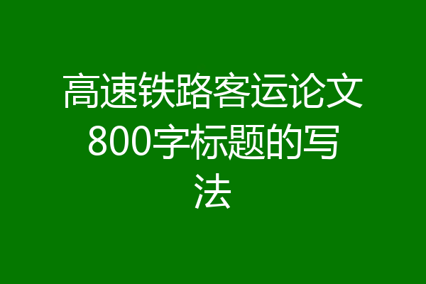 高速铁路客运论文800字标题的写法