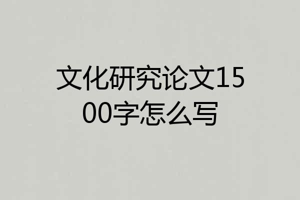 文化研究论文1500字怎么写