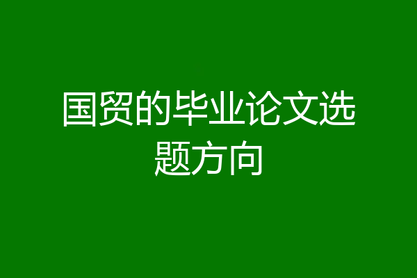 国贸的毕业论文选题方向
