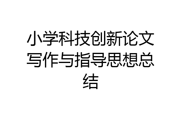 小学科技创新论文写作与指导思想总结
