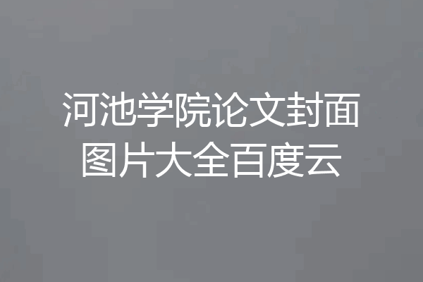 河池学院论文封面图片大全百度云