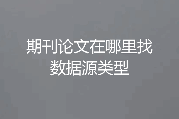 期刊论文在哪里找数据源类型