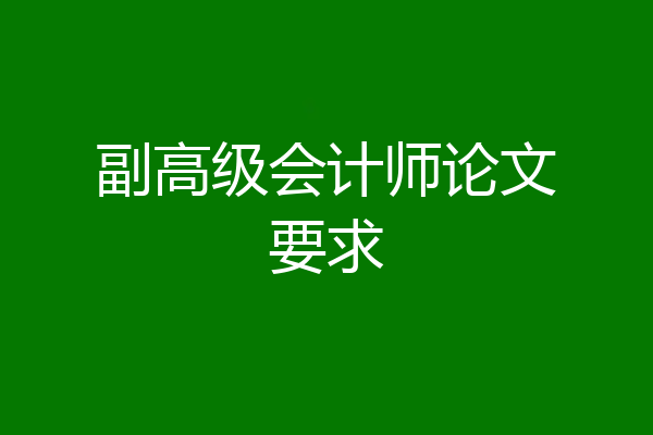 副高级会计师论文要求