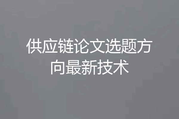 供应链论文选题方向最新技术