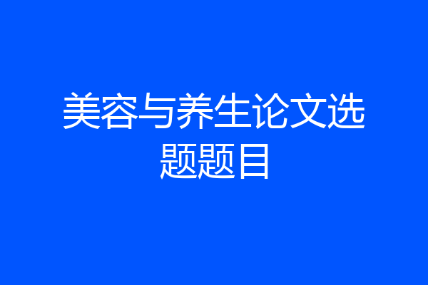 美容与养生论文选题题目