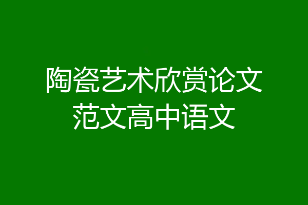 陶瓷艺术欣赏论文范文高中语文