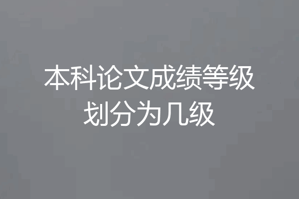 本科论文成绩等级划分为几级