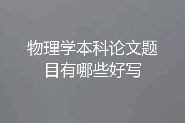 物理学本科论文题目有哪些好写