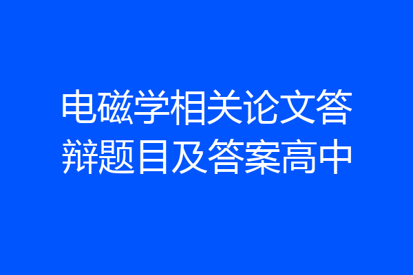 电磁学相关论文答辩题目及答案高中
