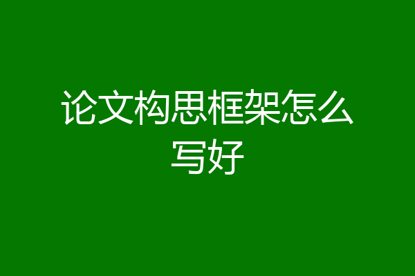 论文构思框架怎么写好