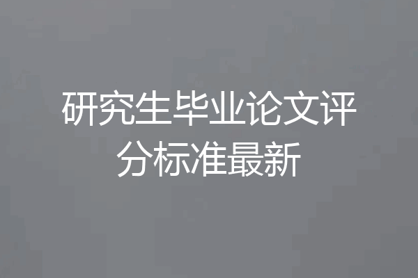 研究生毕业论文评分标准最新