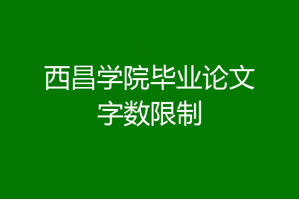西昌学院毕业论文字数限制