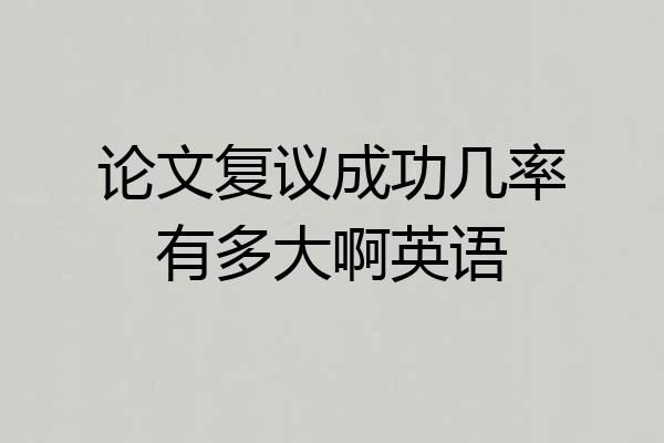 论文复议成功几率有多大啊英语