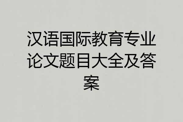 汉语国际教育专业论文题目大全及答案