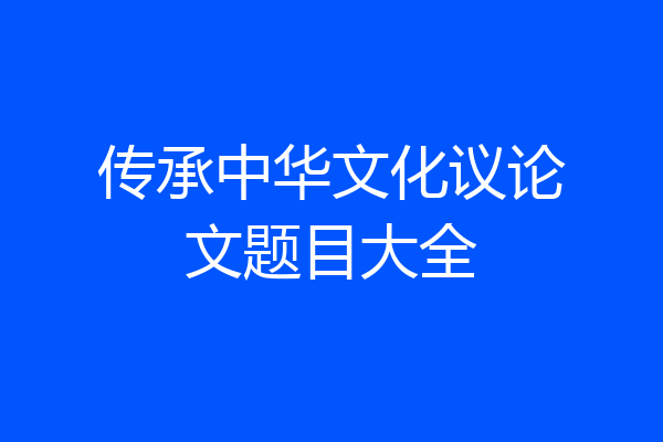 传承中华文化议论文题目大全