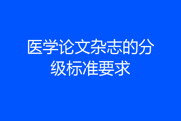 医学论文杂志的分级标准要求